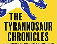 The Tyrannosaur Chronicles: The Biology of the Tyrant Dinosaurs